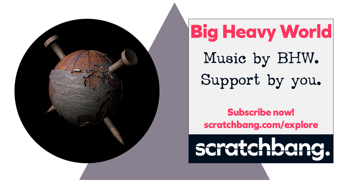 Big Heavy World, music organization on ScratchBang. Music by BHW. Support by you. Subscribe now!