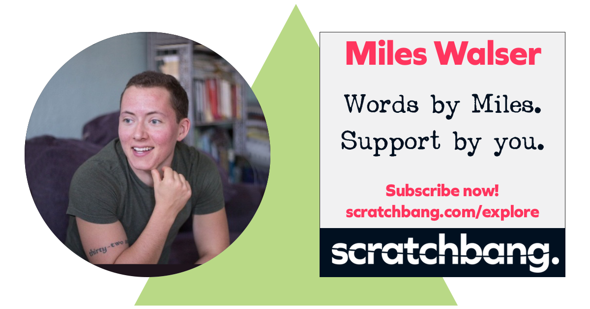Miles Walser, writer on ScratchBang. Words by Miles. Support by you. Subscribe now!